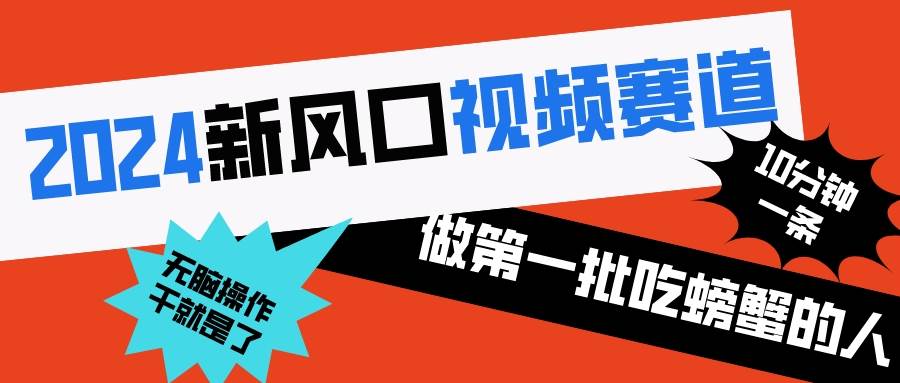 2024新风口视频赛道 做第一批吃螃蟹的人 10分钟一条原创视频 小白无脑操作1即刻搞钱-网创项目资源站-副业项目-创业项目-搞钱项目即刻搞钱