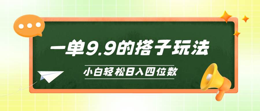 小白也能轻松玩转的搭子项目，一单9.9，日入四位数即刻搞钱-网创项目资源站-副业项目-创业项目-搞钱项目即刻搞钱
