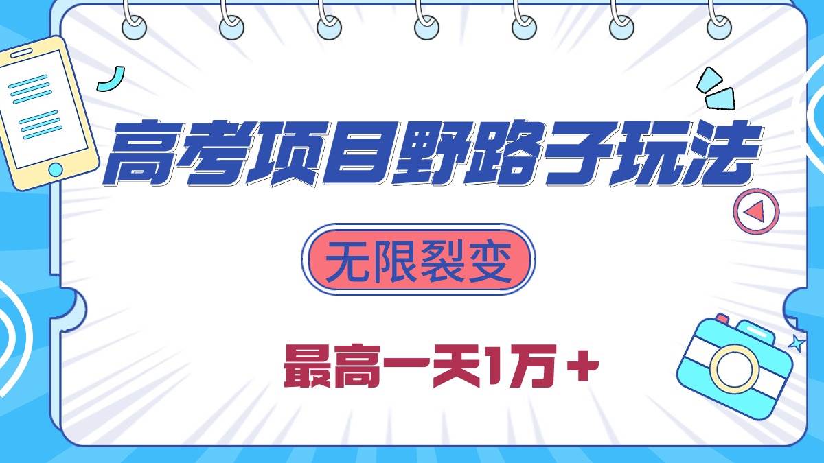 2024高考项目野路子玩法，无限裂变，最高一天1W＋！即刻搞钱-网创项目资源站-副业项目-创业项目-搞钱项目即刻搞钱
