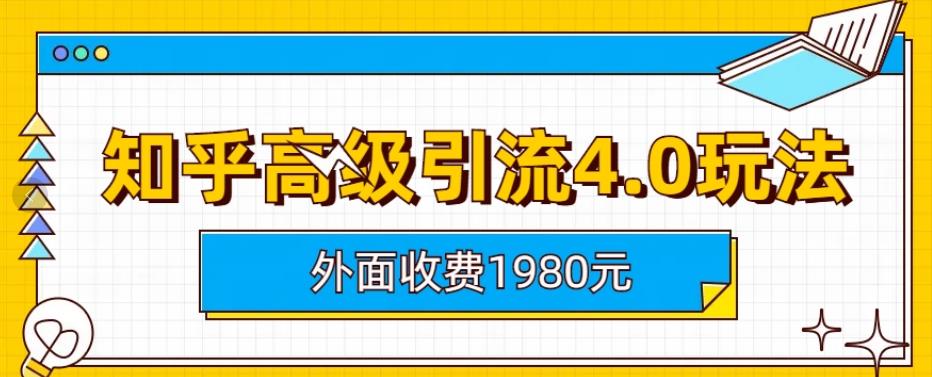 外面收费1980知乎高级引流4.0玩法，纯实操课程【揭秘】即刻搞钱-网创项目资源站-副业项目-创业项目-搞钱项目即刻搞钱