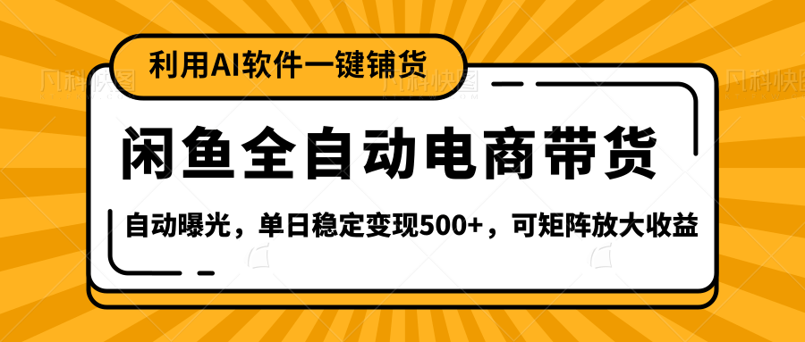 【闲鱼全自动电商带货】全新升级玩法，单日稳定变现500+，可矩阵放大收益即刻搞钱-网创项目资源站-副业项目-创业项目-搞钱项目即刻搞钱