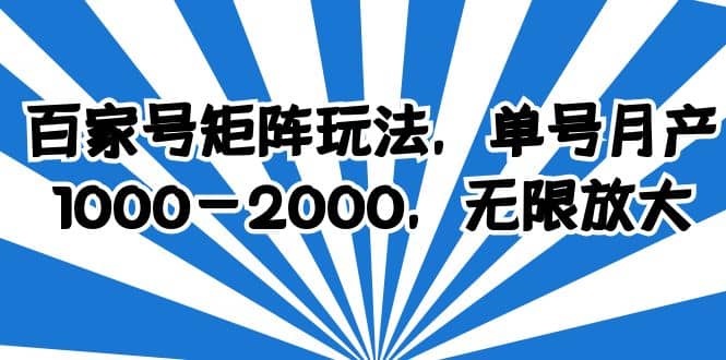 百家号矩阵玩法，单号月产1000-2000，无限放大即刻搞钱-网创项目资源站-副业项目-创业项目-搞钱项目即刻搞钱