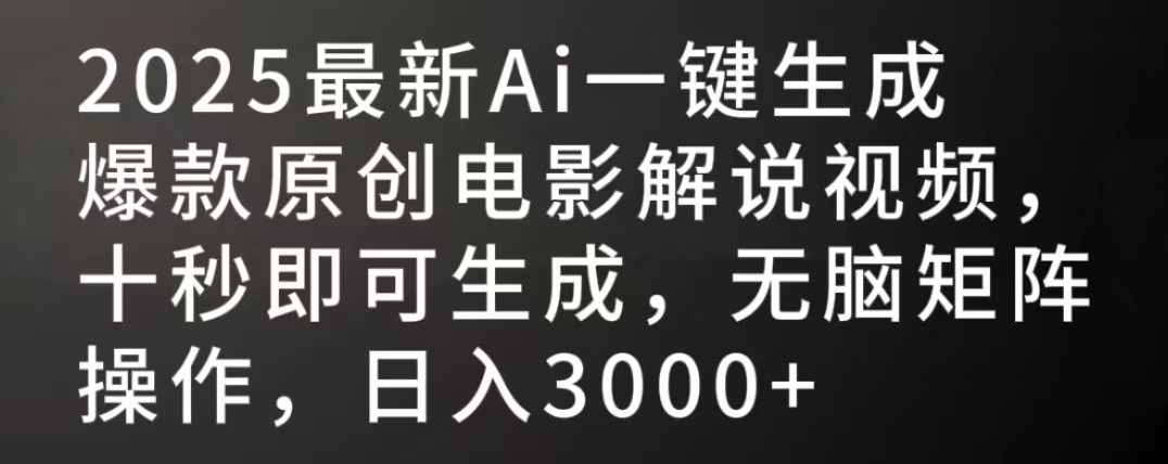 2025最新AI一键生成爆款原创电影解说视频，十秒即可生成，无脑矩阵操作，日入3000+即刻搞钱-网创项目资源站-副业项目-创业项目-搞钱项目即刻搞钱