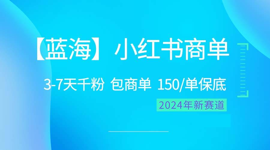 2024蓝海项目【小红书商单】超级简单，快速千粉，最强蓝海，百分百赚钱即刻搞钱-网创项目资源站-副业项目-创业项目-搞钱项目即刻搞钱