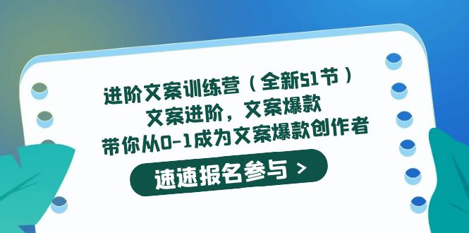 进阶文案训练营（全新51节）文案爆款，带你从0-1成为文案爆款创作者即刻搞钱-网创项目资源站-副业项目-创业项目-搞钱项目即刻搞钱