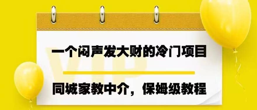 一个闷声发大财的冷门项目，同城家教中介，操作简单，一个月变现7000+，保姆级教程即刻搞钱-网创项目资源站-副业项目-创业项目-搞钱项目即刻搞钱