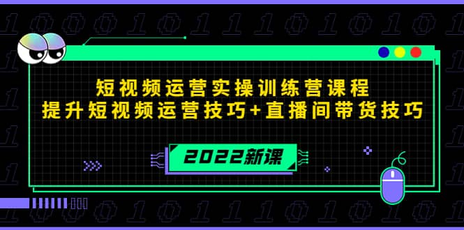 2022短视频运营实操训练营课程，提升短视频运营技巧+直播间带货技巧即刻搞钱-网创项目资源站-副业项目-创业项目-搞钱项目即刻搞钱