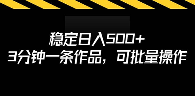 稳定日入500+，3分钟一条作品，可批量操作即刻搞钱-网创项目资源站-副业项目-创业项目-搞钱项目即刻搞钱