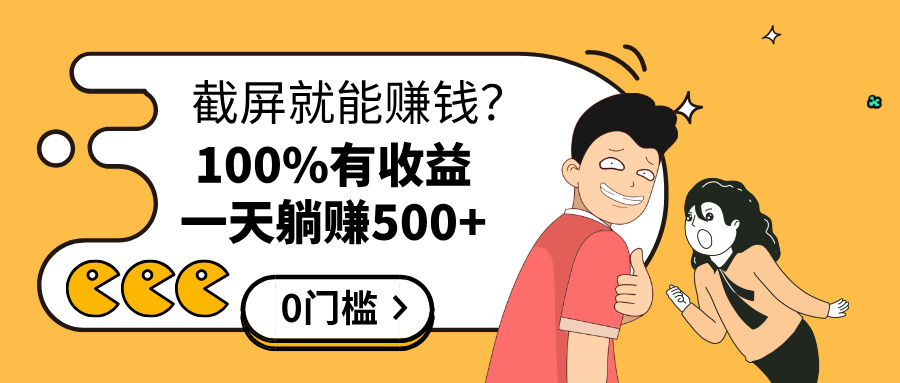 截屏就能赚钱？0门槛，只要做，100%有收益的一个项目，一天躺赚500+即刻搞钱-网创项目资源站-副业项目-创业项目-搞钱项目即刻搞钱