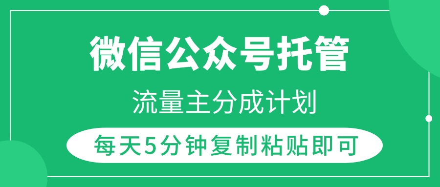 微信公众号托管，流量主分成计划，每天5分钟复制粘贴即可即刻搞钱-网创项目资源站-副业项目-创业项目-搞钱项目即刻搞钱