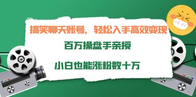 搞笑聊天账号，轻松入手高效变现，百万操盘手亲授，小白也能涨粉数十万即刻搞钱-网创项目资源站-副业项目-创业项目-搞钱项目即刻搞钱