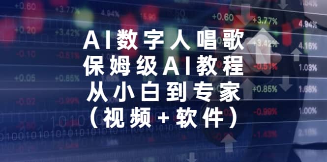AI数字人唱歌，保姆级AI教程，从小白到专家（视频+软件）即刻搞钱-网创项目资源站-副业项目-创业项目-搞钱项目即刻搞钱