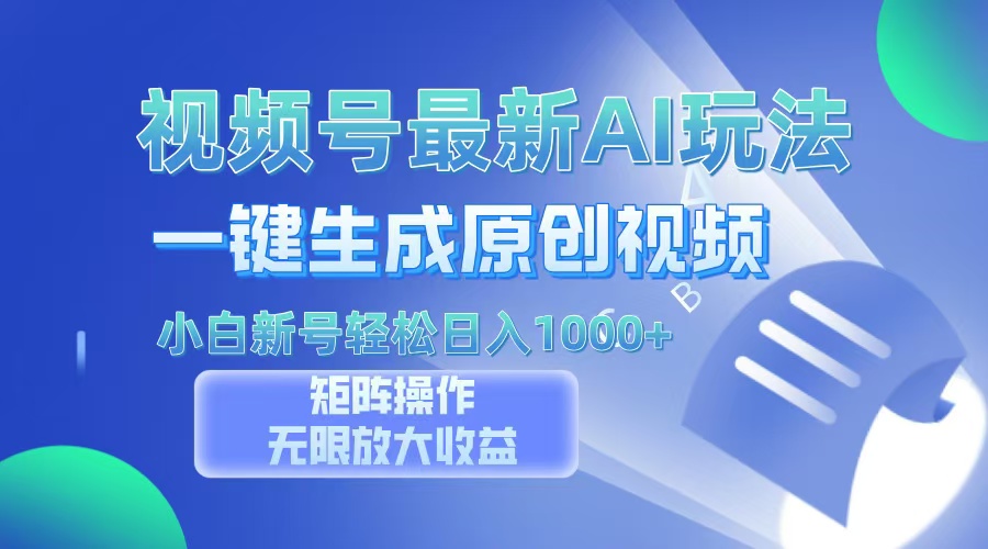 视频号最新AI万法，一键生成原创视频，小白新号也能轻松日入100+即刻搞钱-网创项目资源站-副业项目-创业项目-搞钱项目即刻搞钱