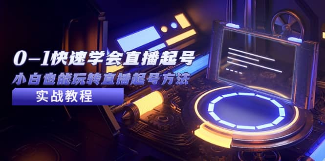 2023从0-1快速学会直播起号,小白也能玩转直播起号方法实战流程即刻搞钱-网创项目资源站-副业项目-创业项目-搞钱项目即刻搞钱