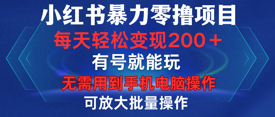 小红书暴力零撸项目，有号就能玩，单号每天变现1到15元，可放大批量操作，无需手机电脑操作即刻搞钱-网创项目资源站-副业项目-创业项目-搞钱项目即刻搞钱