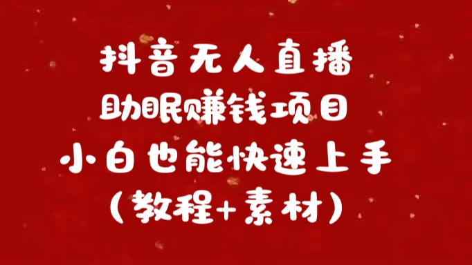 抖音快手短视频无人直播助眠赚钱项目，小白也能快速上手（教程+素材)即刻搞钱-网创项目资源站-副业项目-创业项目-搞钱项目即刻搞钱