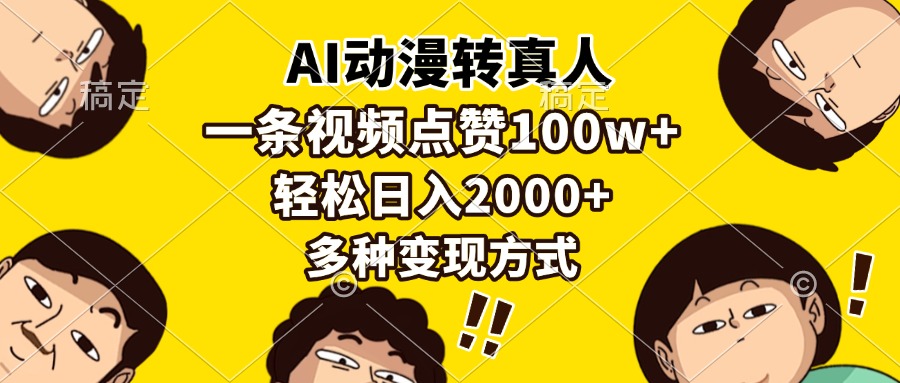 AI动漫转真人，一条视频点赞100w+，日入2000+，多种变现方式即刻搞钱-网创项目资源站-副业项目-创业项目-搞钱项目即刻搞钱