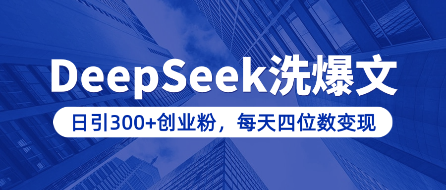 用DeepSeek洗公众号爆文，日引300+创业粉，做知识付费每天四位数变现（附详细实操教程）即刻搞钱-网创项目资源站-副业项目-创业项目-搞钱项目即刻搞钱