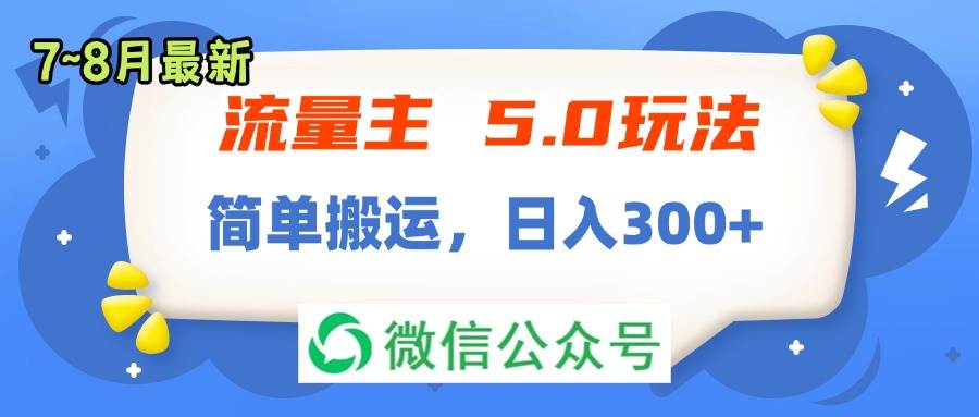 流量主5.0玩法，7月~8月新玩法，简单搬运，轻松日入300+即刻搞钱-网创项目资源站-副业项目-创业项目-搞钱项目即刻搞钱