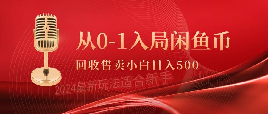 从0-1入局闲鱼币回收售卖，当天收入500+即刻搞钱-网创项目资源站-副业项目-创业项目-搞钱项目即刻搞钱