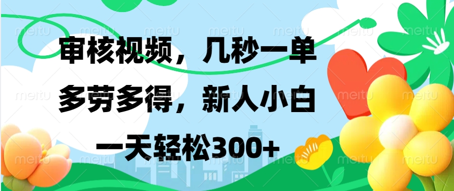 审核视频，几秒一单，多劳多得，新人小白一天轻松300+即刻搞钱-网创项目资源站-副业项目-创业项目-搞钱项目即刻搞钱
