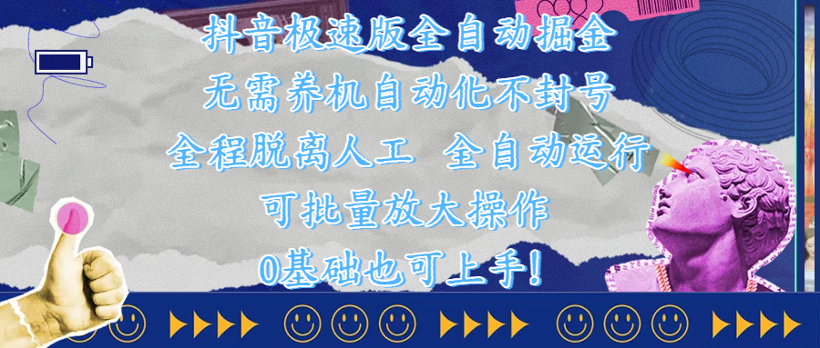 抖音极速版全自动掘金 ，自动化不封号，全程脱离人工操作，完全自动运行，项目可单打也可批量放大操作，0基础小白也可上手！即刻搞钱-网创项目资源站-副业项目-创业项目-搞钱项目即刻搞钱
