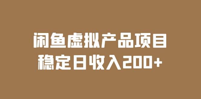 闲鱼虚拟产品项目 稳定日收入200+（实操课程+实时数据）即刻搞钱-网创项目资源站-副业项目-创业项目-搞钱项目即刻搞钱