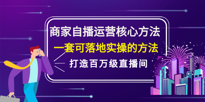 商家自播运营核心方法，一套可落地实操的方法，打造百万级直播间即刻搞钱-网创项目资源站-副业项目-创业项目-搞钱项目即刻搞钱