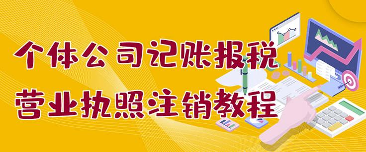 个体公司记账报税+营业执照注销教程：小白一看就会，某淘接业务一单搞几百即刻搞钱-网创项目资源站-副业项目-创业项目-搞钱项目即刻搞钱