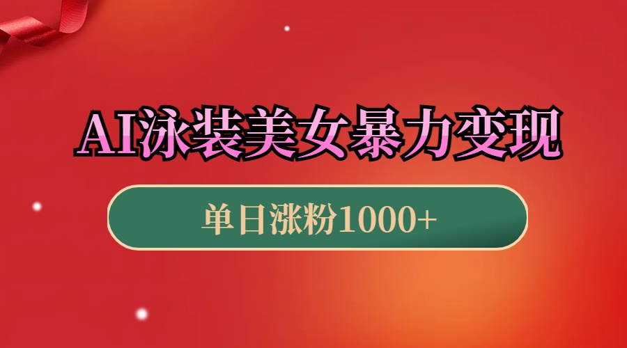 AI泳装美女暴力引流，小白3分钟一个原创视频，高效变现日赚1000+！即刻搞钱-网创项目资源站-副业项目-创业项目-搞钱项目即刻搞钱
