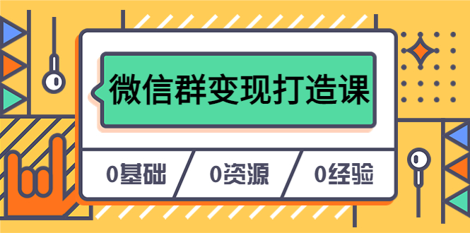 人人必学的微信群变现打造课，让你的私域营销快人一步（17节-无水印）即刻搞钱-网创项目资源站-副业项目-创业项目-搞钱项目即刻搞钱