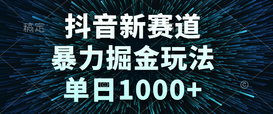 抖音新赛道，暴力掘金玩法，单日1000+即刻搞钱-网创项目资源站-副业项目-创业项目-搞钱项目即刻搞钱