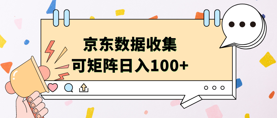 京东数据收集 可矩阵 日入100+即刻搞钱-网创项目资源站-副业项目-创业项目-搞钱项目即刻搞钱