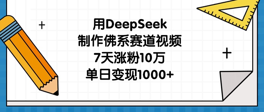 用DeepSeek制作佛系赛道视频，7天涨粉10万，单日变现1000+即刻搞钱-网创项目资源站-副业项目-创业项目-搞钱项目即刻搞钱