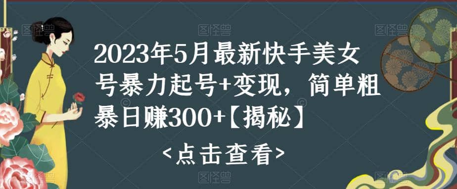 快手暴力起号+变现2023五月最新玩法，简单粗暴 日入300+即刻搞钱-网创项目资源站-副业项目-创业项目-搞钱项目即刻搞钱