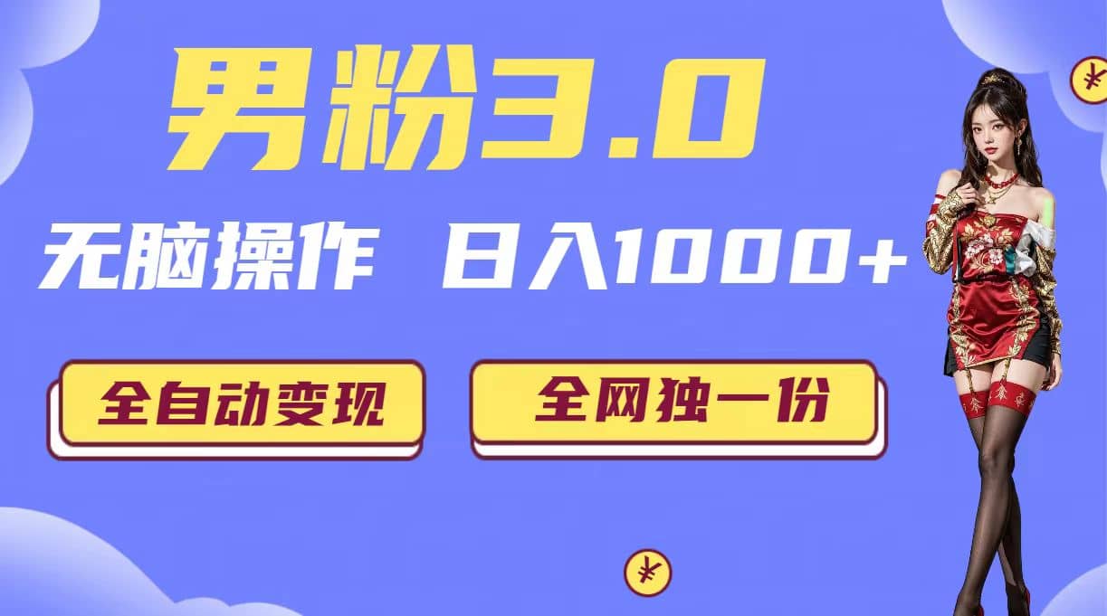 男粉3.0，无脑操作，日入1000+全自动变现（掘金系统+教程+素材+软件）即刻搞钱-网创项目资源站-副业项目-创业项目-搞钱项目即刻搞钱