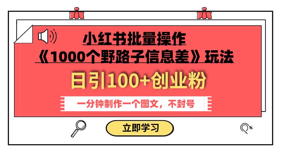 小红书批量操作《1000个野路子信息差》玩法 日引100+创业粉 一分钟一个图文即刻搞钱-网创项目资源站-副业项目-创业项目-搞钱项目即刻搞钱