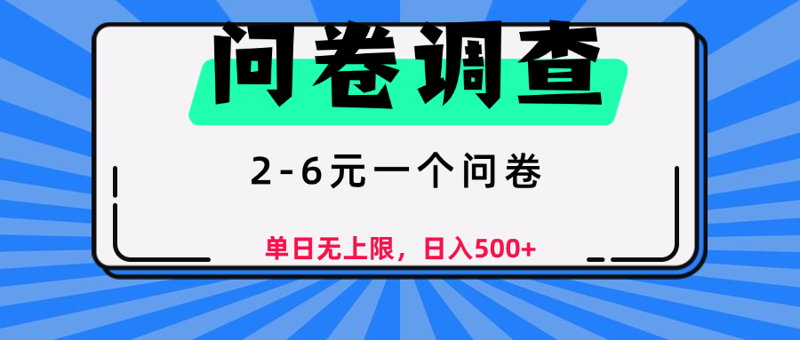 问卷调查，2-6元一个问卷，单日无上限，日入500+即刻搞钱-网创项目资源站-副业项目-创业项目-搞钱项目即刻搞钱
