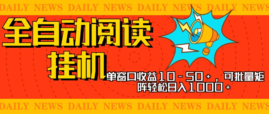 全自动阅读挂机，单窗口10-50+，可批量矩阵轻松日入1000+，新手小白秒上手即刻搞钱-网创项目资源站-副业项目-创业项目-搞钱项目即刻搞钱
