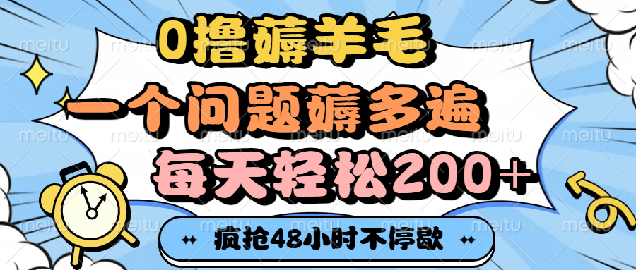 0撸薅羊毛，一个问题薅多遍，每天轻松200+即刻搞钱-网创项目资源站-副业项目-创业项目-搞钱项目即刻搞钱