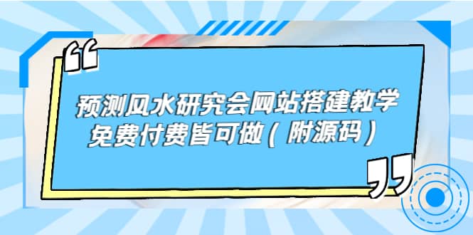 预测风水研究会网站搭建教学，免费付费皆可做（附源码）即刻搞钱-网创项目资源站-副业项目-创业项目-搞钱项目即刻搞钱