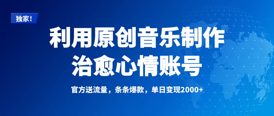 独家！利用原创音乐制作治愈心情账号，条条爆款，单日变现2000+即刻搞钱-网创项目资源站-副业项目-创业项目-搞钱项目即刻搞钱
