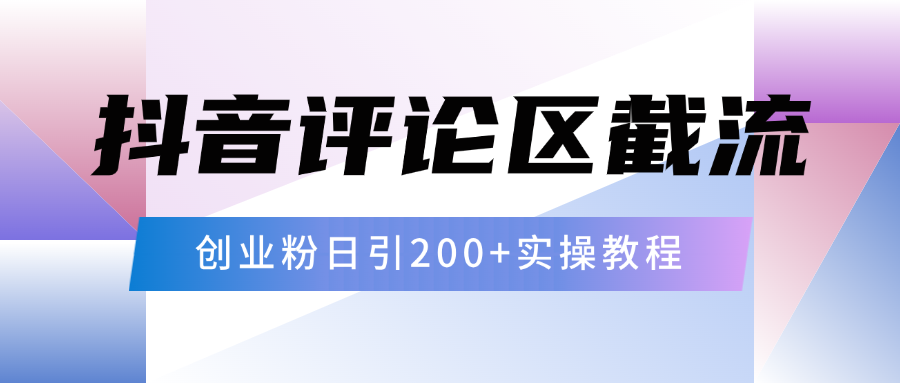 抖音评论区20字截流200+创业粉，日变现四位数实操教程即刻搞钱-网创项目资源站-副业项目-创业项目-搞钱项目即刻搞钱