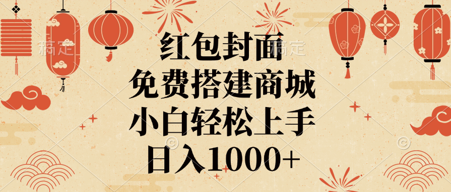 红包封面，免费搭建商城，日入1000+小白轻松上手，即刻搞钱-网创项目资源站-副业项目-创业项目-搞钱项目即刻搞钱