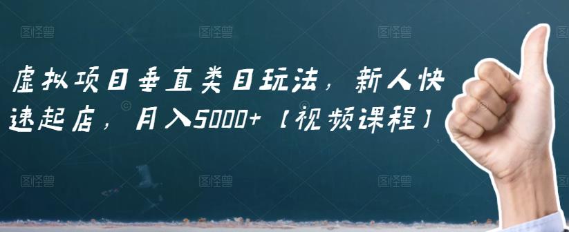 虚拟项目垂直类目玩法，新人快速起店，月入5000+【视频课程】即刻搞钱-网创项目资源站-副业项目-创业项目-搞钱项目即刻搞钱