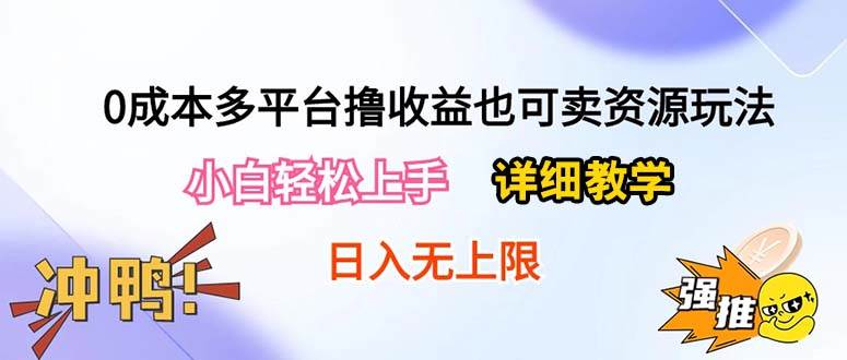 0成本多平台撸收益也可卖资源玩法，小白轻松上手。详细教学日入500+附资源即刻搞钱-网创项目资源站-副业项目-创业项目-搞钱项目即刻搞钱