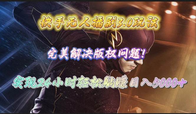 快手无人播剧3.0玩法，完美解决版权问题，实现24小时轻松躺赚日入5000+即刻搞钱-网创项目资源站-副业项目-创业项目-搞钱项目即刻搞钱