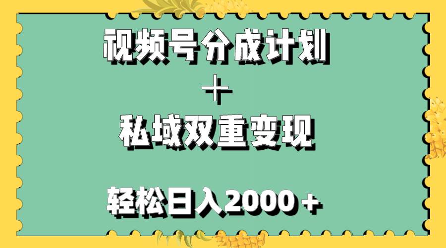 视频号分成计划＋私域双重变现，轻松日入1000＋，无任何门槛，小白轻松上手即刻搞钱-网创项目资源站-副业项目-创业项目-搞钱项目即刻搞钱