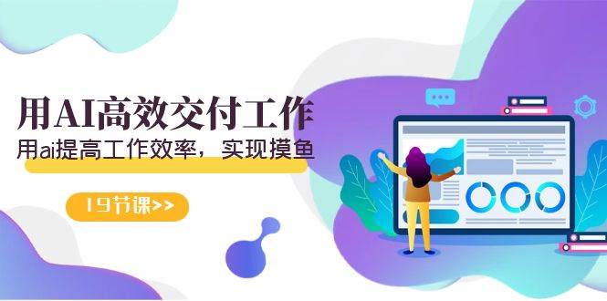 天选 打工人-用AI高效交付工作，用ai提高工作效率，实现摸鱼（19节视频课）即刻搞钱-网创项目资源站-副业项目-创业项目-搞钱项目即刻搞钱
