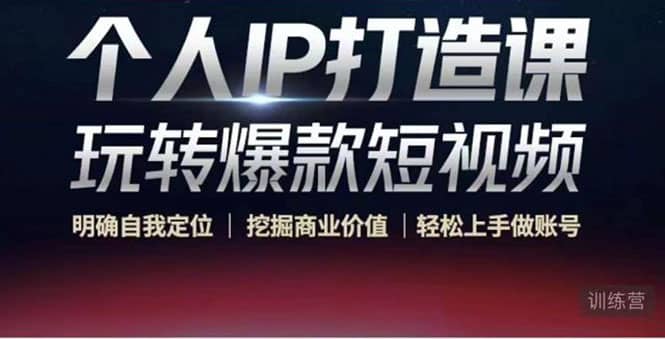 个人IP打造课-玩转爆款短视频，明确自我定位|挖掘商业价值|轻松上手做账号即刻搞钱-网创项目资源站-副业项目-创业项目-搞钱项目即刻搞钱